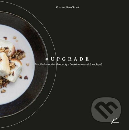 Kniha: #UPGRADE / Tradiční a modení recepty z české a slovenské kuchyně (Kristína Nemčková). Made by Kristína, 2022 Kniha: #UPGRADE / Tradiční a modení recepty z české a slovenské kuchyně (Kristína Nemčková). Made by Kristína, 2022