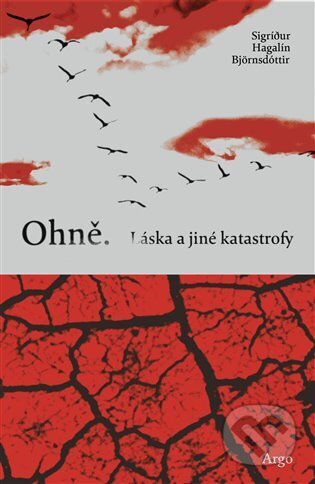 E-kniha: Ohně. Láska a jiné katastrofy (Sigridur Hagalin Björnsdóttir). Argo, 2022 E-kniha: Ohně. Láska a jiné katastrofy (Sigridur Hagalin Björnsdóttir). Argo, 2022
