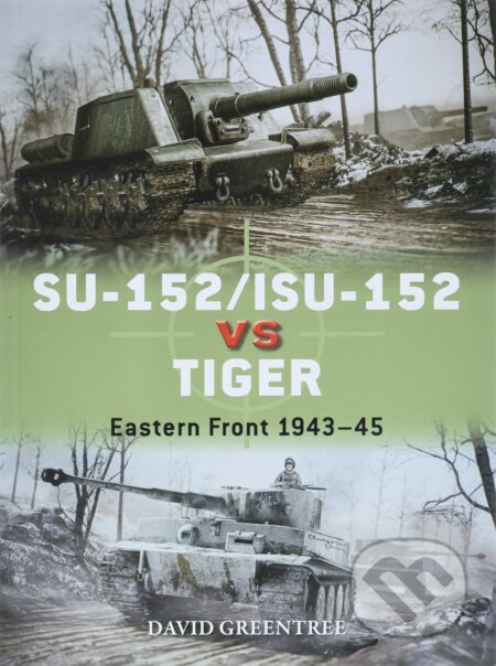 Kniha: SU-152/ISU-152 vs Tiger (David Greentree). Osprey Publishing, 2022 Kniha: SU-152/ISU-152 vs Tiger (David Greentree). Osprey Publishing, 2022