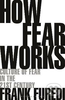Kniha: How Fear Works (Frank Furedi). Bloomsbury, 2019 Kniha: How Fear Works (Frank Furedi). Bloomsbury, 2019