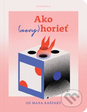 Kniha: Ako (nevy)horieť (Max Kašparů). BeneMedia, 2022 Kniha: Ako (nevy)horieť (Max Kašparů). BeneMedia, 2022