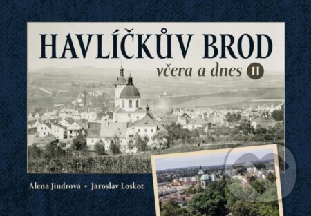Kniha: Havlíčkův Brod včera a dnes II. (Jaroslav Loskot a Alena Jindrová). Tváře, 2022 Kniha: Havlíčkův Brod včera a dnes II. (Jaroslav Loskot a Alena Jindrová). Tváře, 2022