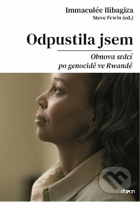 Kniha: Odpustila jsem (Immaculée Ilibagiza a Steve Erwin). Doron, 2022 Kniha: Odpustila jsem (Immaculée Ilibagiza a Steve Erwin). Doron, 2022