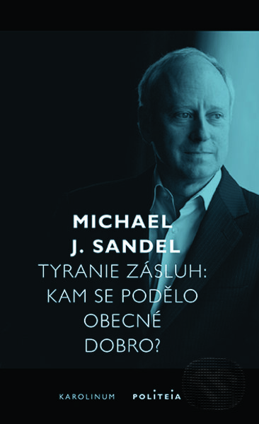 Kniha: Tyranie zásluh (Michael J. Sandel). Karolinum, 2022 Kniha: Tyranie zásluh (Michael J. Sandel). Karolinum, 2022