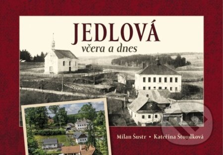Kniha: Jedlová včera a dnes (Kateřina Štoudková a Milan Šustr). Tváře, 2022 Kniha: Jedlová včera a dnes (Kateřina Štoudková a Milan Šustr). Tváře, 2022