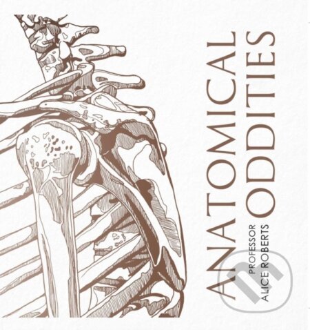Kniha: Anatomical Oddities (Alice Roberts). Simon & Schuster, 2022 Kniha: Anatomical Oddities (Alice Roberts). Simon & Schuster, 2022