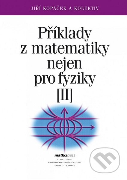 Kniha: Příklady z matematiky nejen pro fyziky II. (Jiří Kopáček). MatfyzPress, 2021 Kniha: Příklady z matematiky nejen pro fyziky II. (Jiří Kopáček). MatfyzPress, 2021