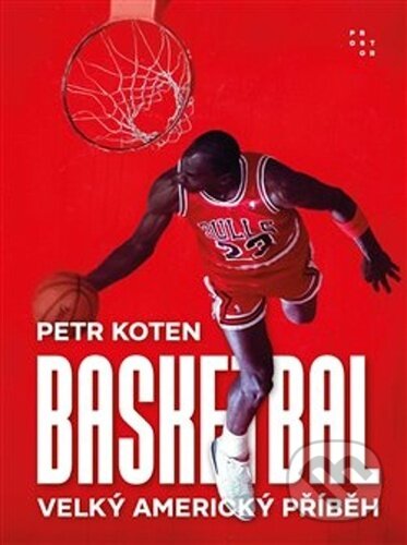 Kniha: Basketbal (Petr Koten). Prostor, 2022 Kniha: Basketbal (Petr Koten). Prostor, 2022