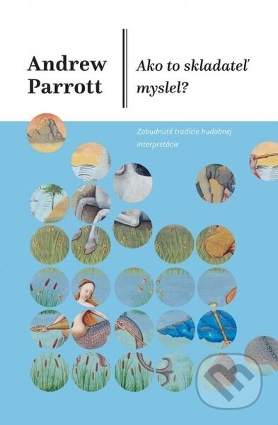 Kniha: Ako to skladateľ myslel? (Andrew Parrott). Hudobné centrum, 2022 Kniha: Ako to skladateľ myslel? (Andrew Parrott). Hudobné centrum, 2022
