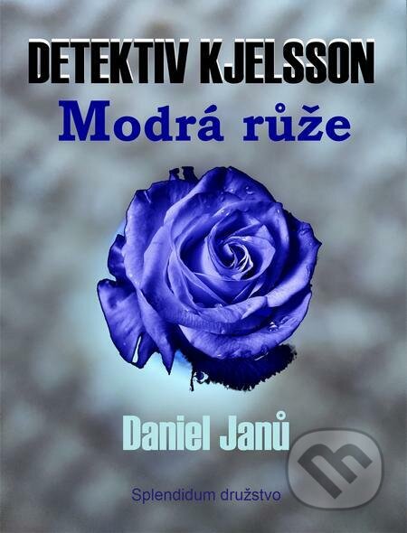 E-kniha: Modrá růže (Daniel Janů). Splendidum družstvo E-kniha: Modrá růže (Daniel Janů). Splendidum družstvo