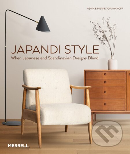 Kniha: Japandi Style (Agata Toromanoff a Pierre Toromanoff). Merrell Publishers, 2022 Kniha: Japandi Style (Agata Toromanoff a Pierre Toromanoff). Merrell Publishers, 2022