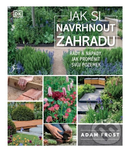 Kniha: Jak si navrhnout zahradu (Adam Frost). Esence, 2022 Kniha: Jak si navrhnout zahradu (Adam Frost). Esence, 2022