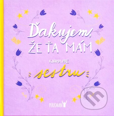 Kniha: Ďakujem, že ťa mám! Kniha pre sestru (Perkman). Perkman, 2022 Kniha: Ďakujem, že ťa mám! Kniha pre sestru (Perkman). Perkman, 2022