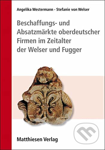 Kniha: Beschaffungs- und Absatzmärkte oberdeutscher Firmen im Zeitalter der Welser und Fugger (Angelika Westermann a Stefanie von Welser). Matthiesen, 2011 Kniha: Beschaffungs- und Absatzmärkte oberdeutscher Firmen im Zeitalter der Welser und Fugger (Angelika Westermann a Stefanie von Welser). Matthiesen, 2011