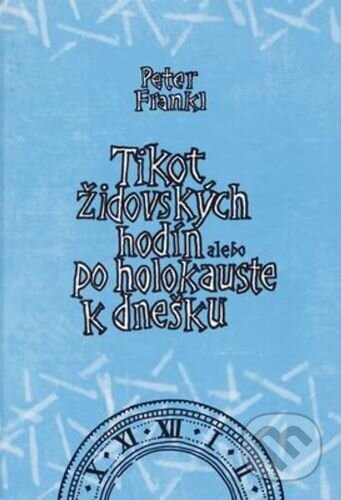 Kniha: Tikot židovských hodín alebo po holokauste k dnešku (Peter Frankl). Varínske tlačiarne, 2022 Kniha: Tikot židovských hodín alebo po holokauste k dnešku (Peter Frankl). Varínske tlačiarne, 2022