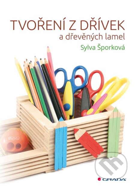 Kniha: Tvoření z dřívek (Sylva Šporková). Grada, 2022 Kniha: Tvoření z dřívek (Sylva Šporková). Grada, 2022