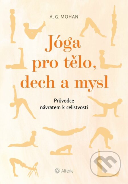 Kniha: Jóga pro tělo, dech a mysl (G. A. Mohan). Alferia, 2022 Kniha: Jóga pro tělo, dech a mysl (G. A. Mohan). Alferia, 2022