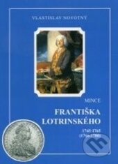 Kniha: Mince Františka Lotrinského (Vlastislav Novotný). Vlastislav Novotný, 2003 Kniha: Mince Františka Lotrinského (Vlastislav Novotný). Vlastislav Novotný, 2003