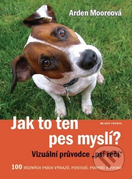 Kniha: Jak to ten pes myslí? (Arden Mooreová). Mladá fronta, 2014 Kniha: Jak to ten pes myslí? (Arden Mooreová). Mladá fronta, 2014
