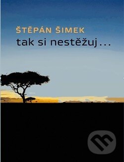 Kniha: Tak si nestěžuj.. (Štěpán Šimek). Nemo, 2014 Kniha: Tak si nestěžuj.. (Štěpán Šimek). Nemo, 2014