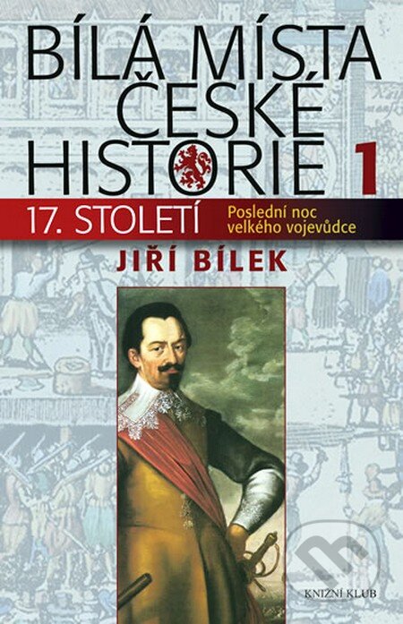Kniha: Bílá místa české historie 1/17. století (Jiří Bílek). Knižní klub, 2010 Kniha: Bílá místa české historie 1/17. století (Jiří Bílek). Knižní klub, 2010