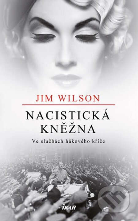 Kniha: Nacistická kněžna (Jim Wilson). Ikar CZ, 2014 Kniha: Nacistická kněžna (Jim Wilson). Ikar CZ, 2014