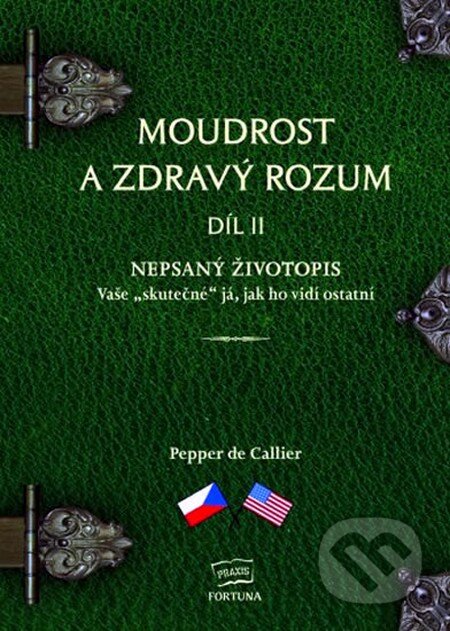 Kniha: Moudrost a zdravý rozum II. - Nepsaný životopis Vaše `skutečné` já, jak ho vidí ostatní (Pepper de Callier). Fortuna Libri ČR, 2012 Kniha: Moudrost a zdravý rozum II. - Nepsaný životopis Vaše `skutečné` já, jak ho vidí ostatní (Pepper de Callier). Fortuna Libri ČR, 2012