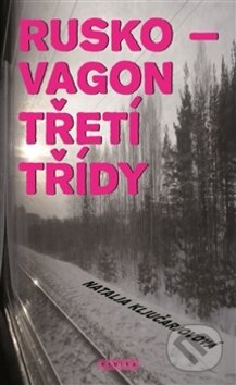 Kniha: Rusko - vagon třetí třídy (Natalja Klučarjovová). Eroika, 2014 Kniha: Rusko - vagon třetí třídy (Natalja Klučarjovová). Eroika, 2014