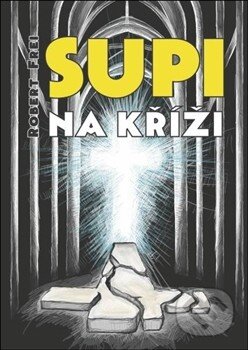 Kniha: Supi na kříži (Robert Frei). Oftis, 2014 Kniha: Supi na kříži (Robert Frei). Oftis, 2014