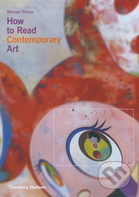 Kniha: How to Read Contemporary Art (Michael Wilson). Thames & Hudson, 2013 Kniha: How to Read Contemporary Art (Michael Wilson). Thames & Hudson, 2013