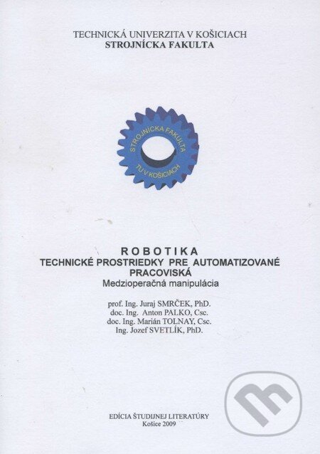 Kniha: Robotika - Technické prostriedky pre automatizované pracoviská (Juraj Smrček a kolektív). Elfa, 2009 Kniha: Robotika - Technické prostriedky pre automatizované pracoviská (Juraj Smrček a kolektív). Elfa, 2009