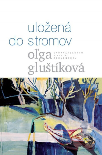 Kniha: Uložená do stromov (Oľga Gluštíková). Vydavateľstvo Matice slovenskej, 2014 Kniha: Uložená do stromov (Oľga Gluštíková). Vydavateľstvo Matice slovenskej, 2014
