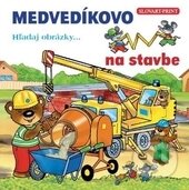 Kniha: Medvedíkovo - na stavbe (Slovart Print). Slovart Print, 2014 Kniha: Medvedíkovo - na stavbe (Slovart Print). Slovart Print, 2014