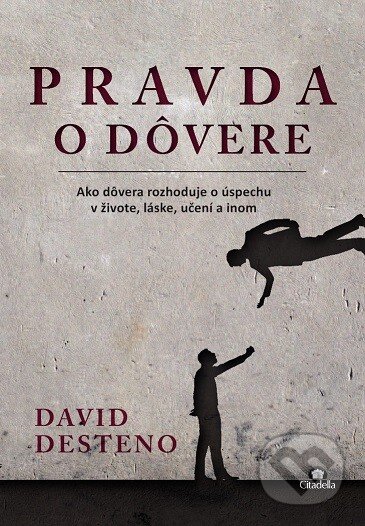 Kniha: Pravda o dôvere (David deSteno). Citadella, 2014 Kniha: Pravda o dôvere (David deSteno). Citadella, 2014