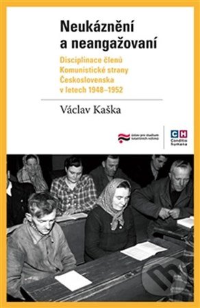 Neukáznění a neangažovaní - Václav Kaška, Ústav pro studium totalitních režimů, 2014