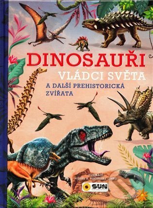 Kniha: Dinosauři - Vládci světa a další prehistorická zvířata (SUN). SUN, 2022 Kniha: Dinosauři - Vládci světa a další prehistorická zvířata (SUN). SUN, 2022