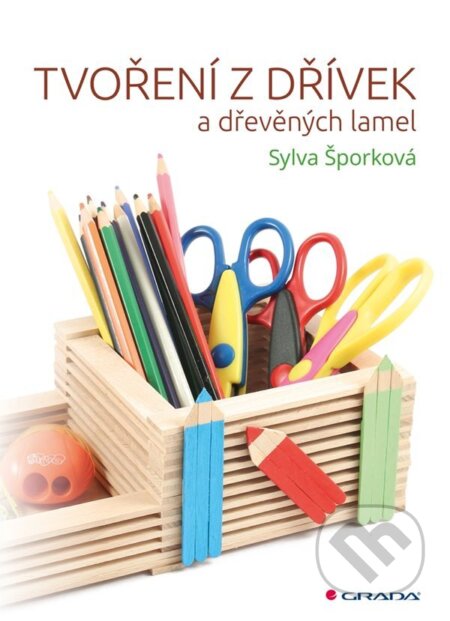 E-kniha: Tvoření z dřívek (Sylva Šporková). Grada, 2022 E-kniha: Tvoření z dřívek (Sylva Šporková). Grada, 2022