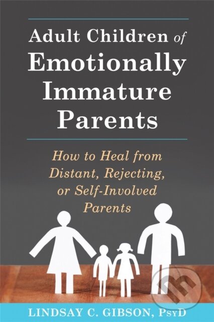 Kniha: Adult Children of Emotionally Immature Parents (Lindsay C. Gibson). New Harbinger Publications, 2015 Kniha: Adult Children of Emotionally Immature Parents (Lindsay C. Gibson). New Harbinger Publications, 2015