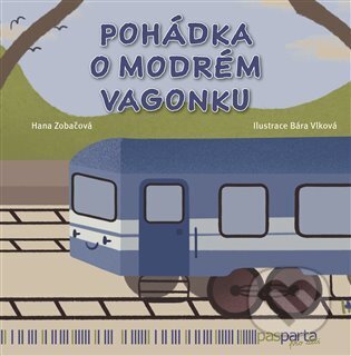 Kniha: Pohádka o modrém vagonku (Hana Zobáčová). Pasparta, 2022 Kniha: Pohádka o modrém vagonku (Hana Zobáčová). Pasparta, 2022