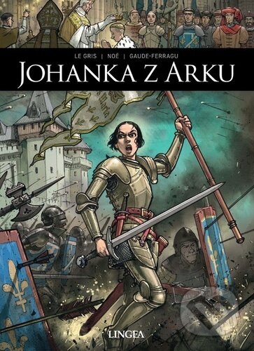 Kniha: Johanka z Arku (Gaude-Ferragu Murielle, Le Gris Jérôme a Noé Ignacio). Lingea, 2022 Kniha: Johanka z Arku (Gaude-Ferragu Murielle, Le Gris Jérôme a Noé Ignacio). Lingea, 2022