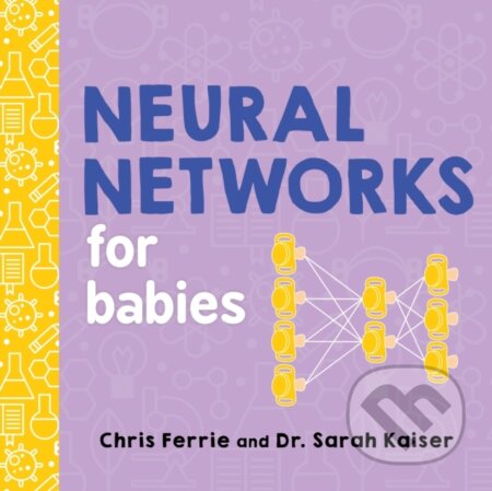 Kniha: Neural Networks for Babies (Chris Ferrie). Sourcebooks, 2019 Kniha: Neural Networks for Babies (Chris Ferrie). Sourcebooks, 2019
