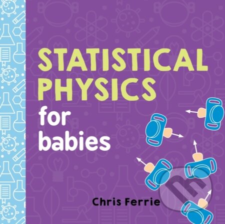 Kniha: Statistical Physics for Babies (Chris Ferrie). Sourcebooks, 2018 Kniha: Statistical Physics for Babies (Chris Ferrie). Sourcebooks, 2018