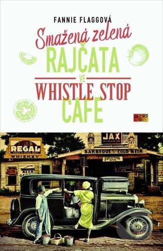 Kniha: Smažená zelená rajčata ve Whistle Stop Cafe (Fannie Flagg). AudioStory, 2022 Kniha: Smažená zelená rajčata ve Whistle Stop Cafe (Fannie Flagg). AudioStory, 2022