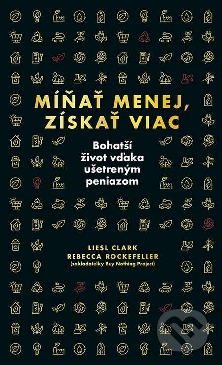 E-kniha: Míňať menej, získať viac (Liesl Clark a Rebecca Rockefeller). Ikar, 2022 E-kniha: Míňať menej, získať viac (Liesl Clark a Rebecca Rockefeller). Ikar, 2022