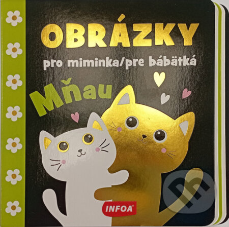 Kniha: Obrázky pro miminka/pre bábätká Mňau (INFOA). INFOA, 2022 Kniha: Obrázky pro miminka/pre bábätká Mňau (INFOA). INFOA, 2022