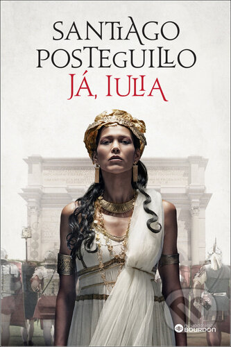 Kniha: Já, Iulia (Santiago Posteguillo). Bourdon, 2022 Kniha: Já, Iulia (Santiago Posteguillo). Bourdon, 2022