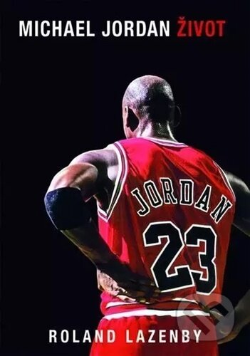 Kniha: Michael Jordan - Život (Roland Lazenby). Timy Partners, 2022 Kniha: Michael Jordan - Život (Roland Lazenby). Timy Partners, 2022
