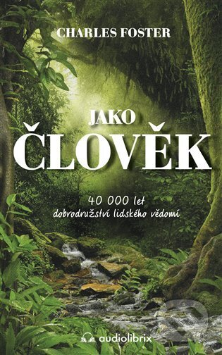 Kniha: Jako člověk (Charles Foster). Audiolibrix, 2022 Kniha: Jako člověk (Charles Foster). Audiolibrix, 2022