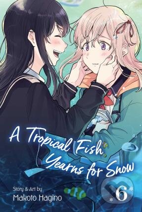 A Tropical Fish Yearns for Snow 6 - Makoto Hagino, Viz Media, 2021