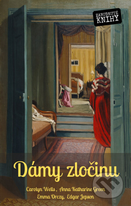 E-kniha: Dámy zločinu (Anna Katharine Green, Carolyn Wells, Edgar Jepson, Emma Orczy, L.T. Meade a Robert Eustace). Zabudnuté knihy E-kniha: Dámy zločinu (Anna Katharine Green, Carolyn Wells, Edgar Jepson, Emma Orczy, L.T. Meade a Robert Eustace). Zabudnuté knihy
